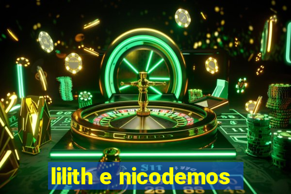 lilith e nicodemos